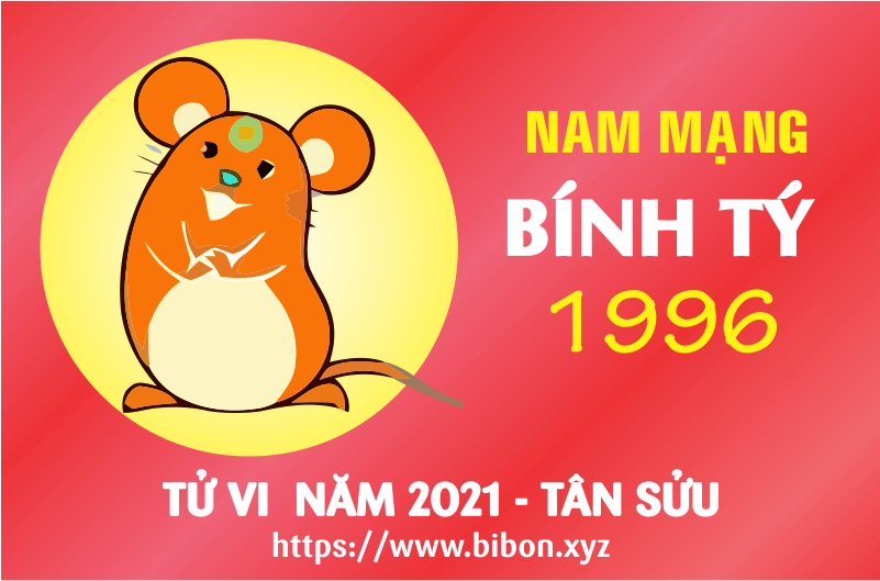 TỬ VI NĂM 2021 TUỔI BÍNH TÝ 1996 NAM MẠNG