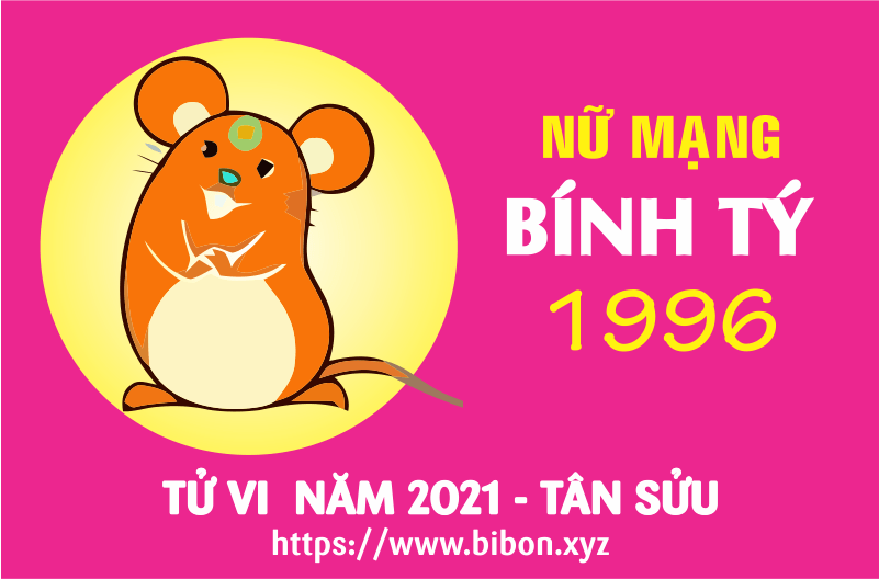 TỬ VI NĂM 2021 TUỔI BÍNH TÝ 1996 NỮ MẠNG